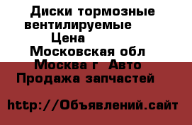 Диски тормозные вентилируемые 201 › Цена ­ 3 000 - Московская обл., Москва г. Авто » Продажа запчастей   